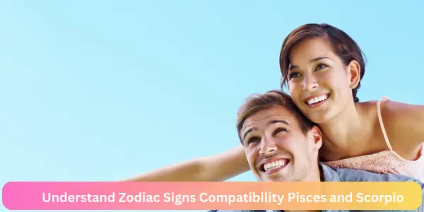 Understand Zodiac Signs Compatibility Pisces and Scorpio